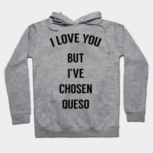 I Love You But I've Chosen Queso Hoodie